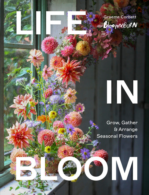 Book cover for Life in Bloom: Grow, Gather & Arrange Seasonal Flowers