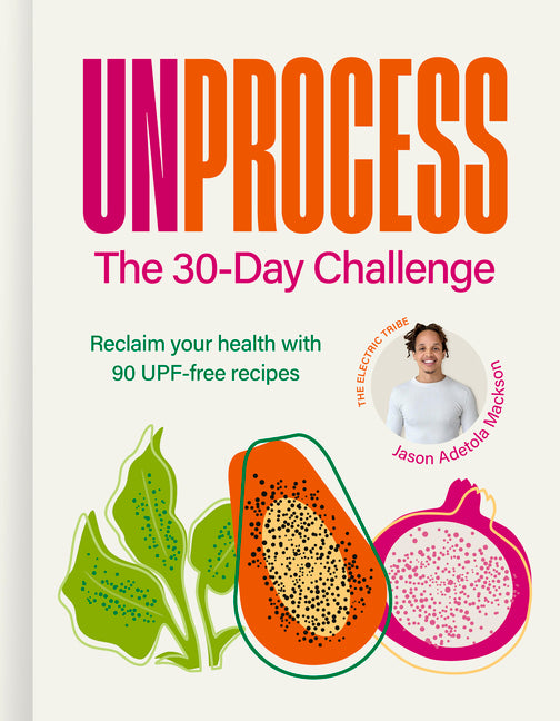 Book cover for Unprocess: The 30-Day Challenge: Reclaim Your Health with 90 Upf-Free Recipes