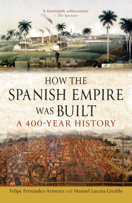 Book cover for How the Spanish Empire Was Built: A 400 Year History