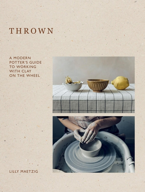 Book cover for Thrown: A Modern Potter's Guide to Working with Clay on the Wheel