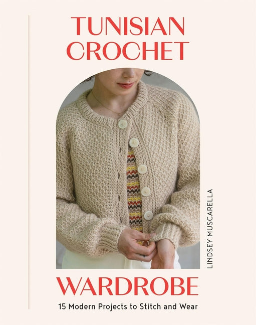 Book cover for Tunisian Crochet Wardrobe: 15 Modern Projects to Stitch and Wear