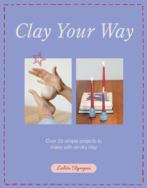 Book cover for Clay Your Way: Over 20 Simple Projects to Make with Air-Dry Clay