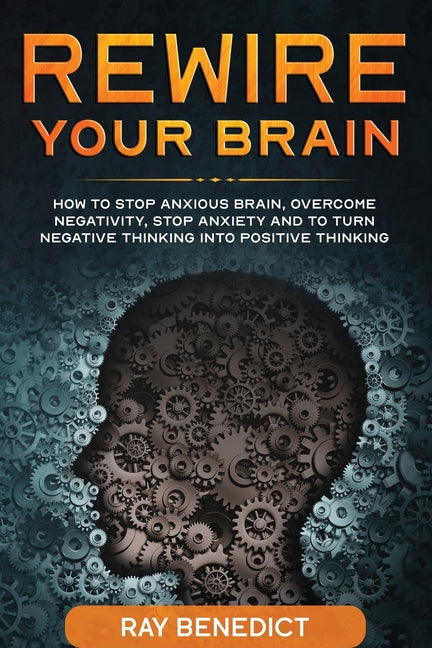 Book cover for Rewire Your Brain: How to stop anxious brain, overcome negativity, stop anxiety and turn negative thinking into positive thinking