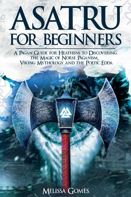 Book cover for Asatru For Beginners: A Pagan Guide for Heathens to Discovering the Magic of Norse Paganism, Viking Mythology and the Poetic Edda