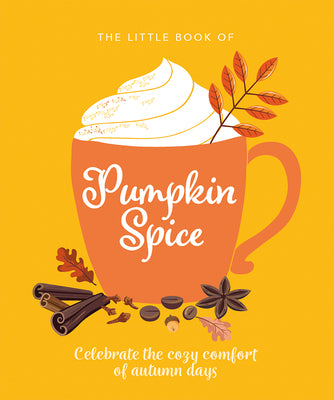Book cover for The Little Book of Pumpkin Spice: Celebrate the Cozy Comfort of Autumn Days