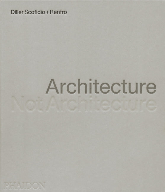 Book cover for Architecture, Not Architecture: Diller Scofidio + Renfro