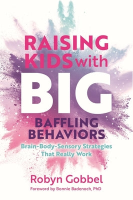 Book cover for Raising Kids with Big, Baffling Behaviors: Brain-Body-Sensory Strategies That Really Work