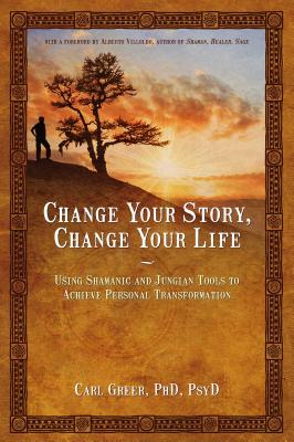 Book cover for Change Your Story, Change Your Life: Using Shamanic and Jungian Tools to Achieve Personal Transformation