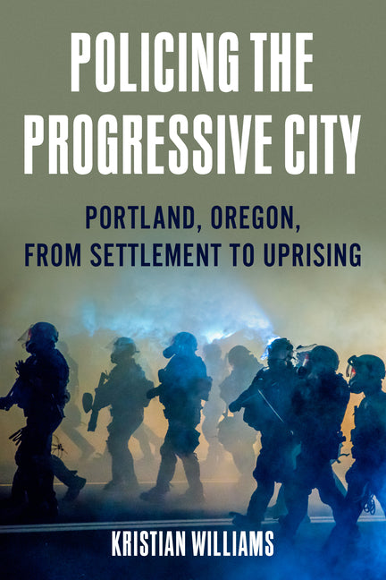 Book cover for Policing the Progressive City: Portland, Oregon, from Settlement to Uprising