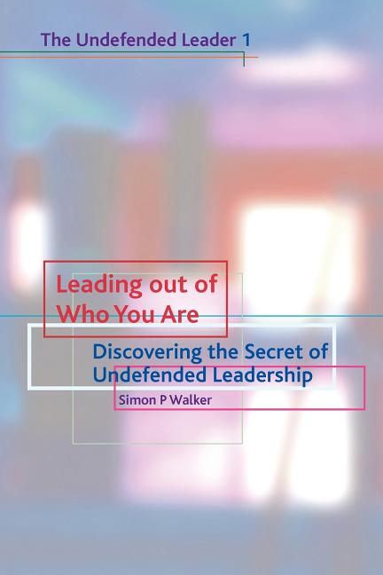 Book cover for Leading Out of Who You Are: Discovering the Secret of Undefended Leadership