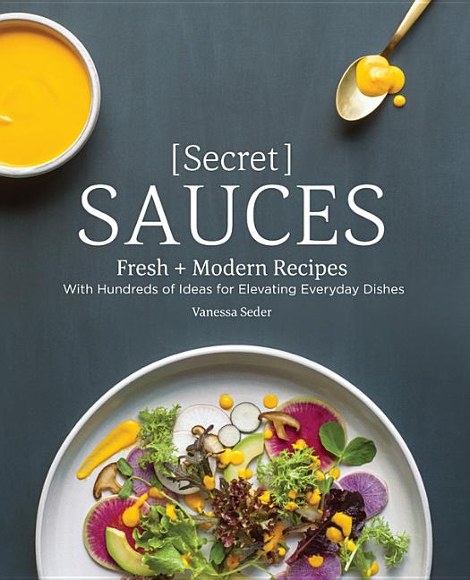 Book cover for Secret Sauces: Fresh and Modern Recipes, with Hundreds of Ideas for Elevating Everyday Dishes