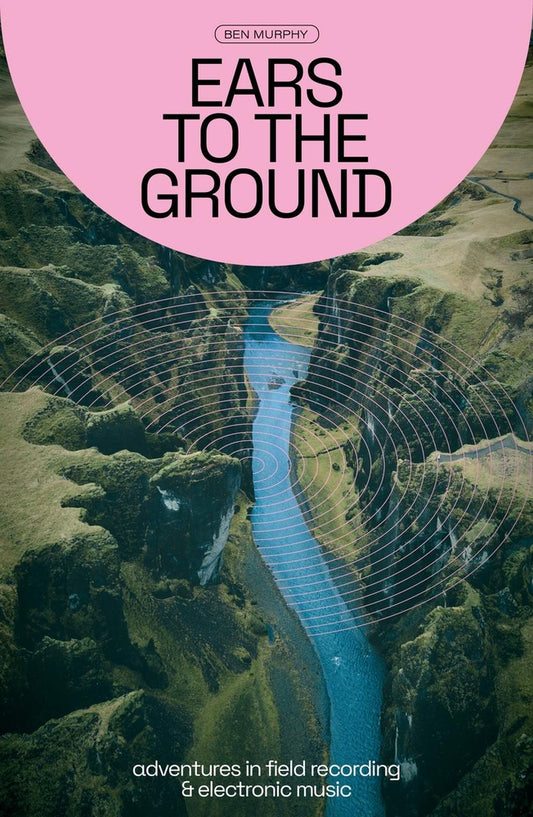 Book cover for Ears to the Ground: Adventures in Field Recording and Electronic Music