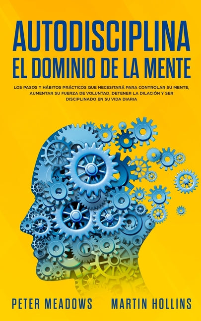 Book cover for Autodisciplina El Dominio de la Mente: Los Pasos y Habitos Practicos Que Necesitara Para Controlar Su Mente, Aumentar Su Fuerza De Voluntad, Detener L