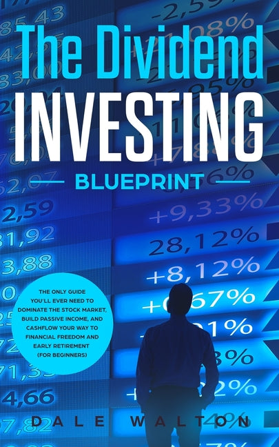 Book cover for Dividend Investing Blueprint: The Only Guide You'll Ever Need to Dominate The Stock Market, Build Passive Income, and Cashflow Your Way to Financial F