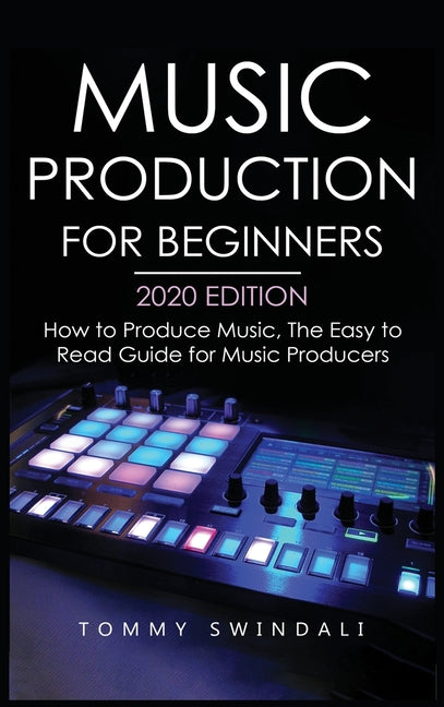 Book cover for Music Production For Beginners 2020 Edition: How to Produce Music, The Easy to Read Guide for Music Producers