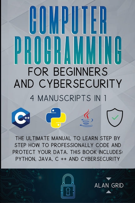 Book cover for Computer Programming for Beginners and Cybersecurity: 4 MANUSCRIPTS IN 1: The Ultimate Manual to Learn step by step How to Professionally Code and Pro