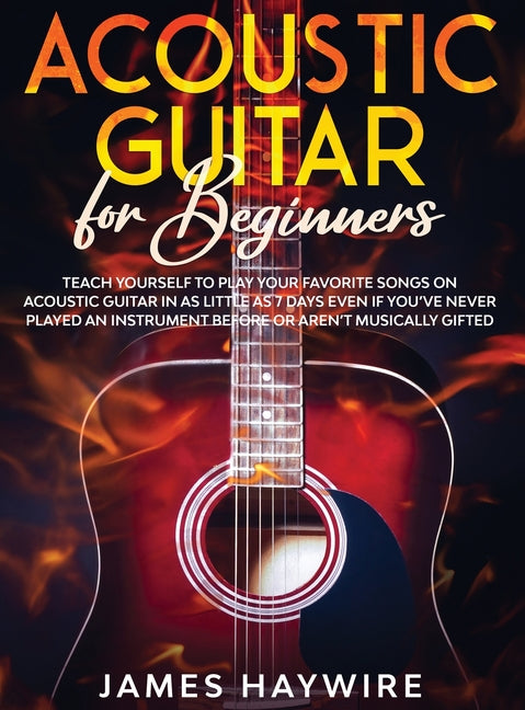 Book cover for Acoustic Guitar for Beginners: Teach Yourself to Play Your Favorite Songs on Acoustic Guitar in as Little as 7 Days Even If You've Never Played An Ins