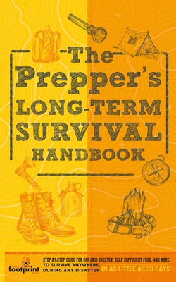 Book cover for The Prepper's Long Term Survival Handbook: Step-By-Step Guide for Off-Grid Shelter, Self Sufficient Food, and More To Survive Anywhere, During ANY Dis