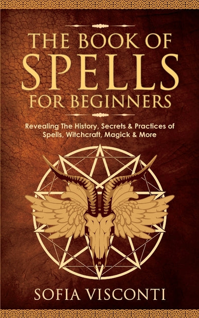 Book cover for Book of Spells for Beginners: Revealing The History, Secrets & Practices of Spells, Witchcraft, Magick & More