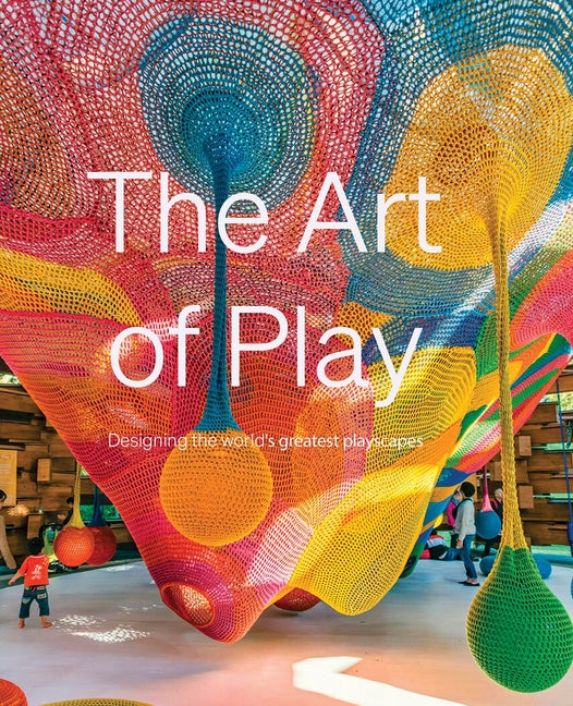 Book cover for Art of Play: Designing the World's Greatest Playscapes