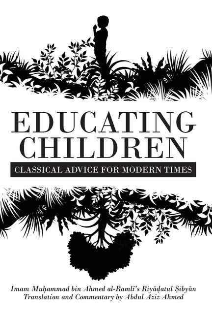 Book cover for Educating Children: Classical Advice for Modern Times based on Imam Ramlī's Riyāḍatul Ṣibyān