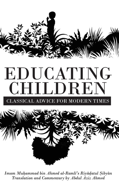 Book cover for Educating Children: Classical Advice for Modern Times based on Imam Ramlī's Riyāḍatul Ṣibyān