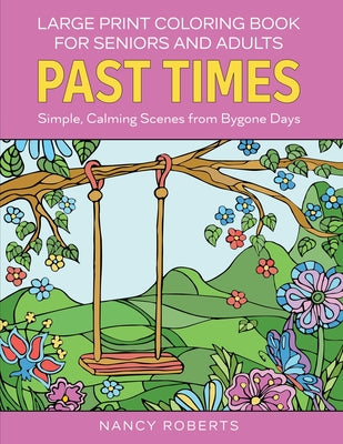 Book cover for Large Print Coloring Book for Seniors and Adults: Past Times: Simple, Calming Scenes from Bygone Days - Easy to Color with Colored Pencils or Markers