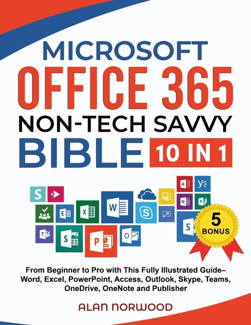 Book cover for Microsoft Office 365 Non-Tech Savvy Bible: [10 in 1]: From Beginner to Pro with This Fully Illustrated Guide- Word, Excel, PowerPoint, Access, Outlook