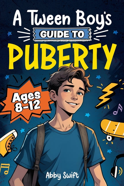 Book cover for Tween Boy's Guide to Puberty: Everything You Need to Know About Your Body, Mind, and Emotions When Growing Up. For Boys Age 8-12