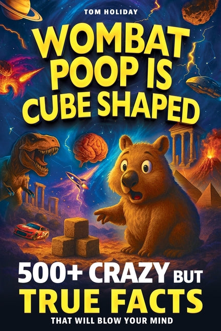 Book cover for Wombat Poop Is Cube Shaped: And 500+ Other Crazy but True Facts That Will Blow Your Mind (and Impress Your Friends)