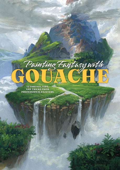 Book cover for Painting Fantasy with Gouache: Tutorials, Tips, and Tricks from Professional Painters
