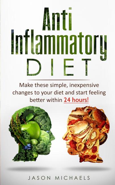 Book cover for Anti-Inflammatory Diet: Make these simple, inexpensive changes to your diet and start feeling better within 24 hours!