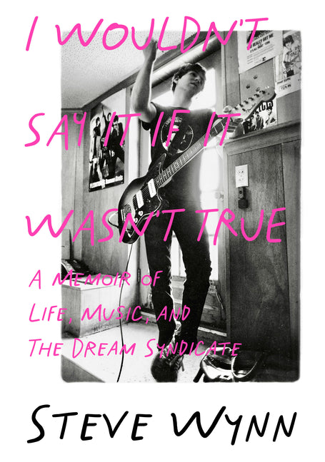 Book cover for I Wouldn't Say It If It Wasn't True: A Memoir of Life, Music, and the Dream Syndicate