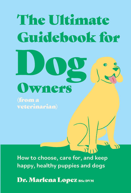 Book cover for Ultimate Guidebook for Dog Owners (from a Veterinarian): How to Choose, Care For, and Keep Happy, Healthy Puppies and Dogs