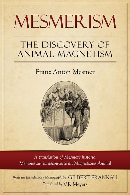 Book cover for Mesmerism: The Discovery of Animal Magnetism: English Translation of Mesmer's historic Mémoire sur la découverte du Magnétisme An