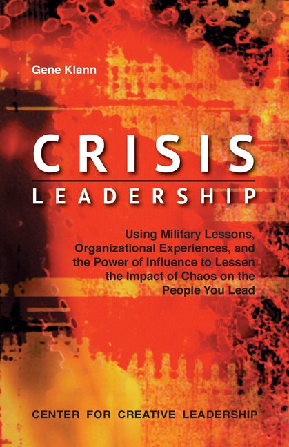 Book cover for Crisis Leadership: Using Military Lessons, Organizational Experiences, and the Power of Influence to Lessen the Impact of Chaos on the People You Lead