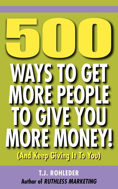 Book cover for 500 Ways to Get More People to Give You More Money!
