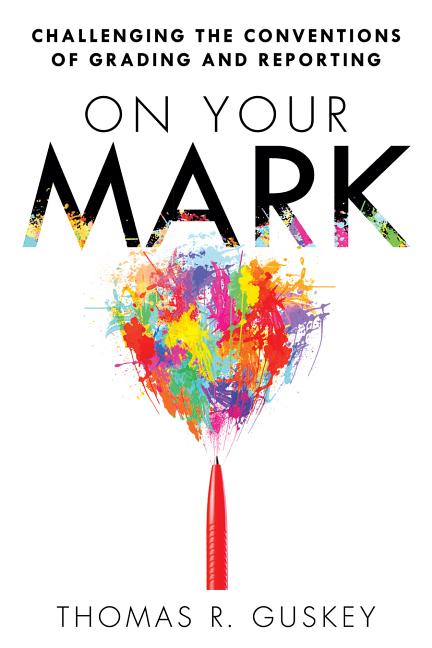 Book cover for On Your Mark: Challenging the Conventions of Grading and Reporting