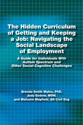 Book cover for The Hidden Curriculum of Getting and Keeping a Job: Navigating the Social Landscape of Employment a Guide for Individuals with Autism Spectrum and Oth