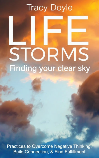Book cover for Life Storms Finding Your Clear Sky: Practices to Overcome Negative Thinking, Build Connection, & Find Fulfillment