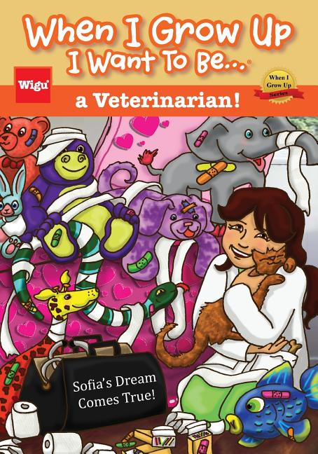 Book cover for When I Grow Up I Want To Be...a Veterinarian!: Sofia's Dream Comes True!