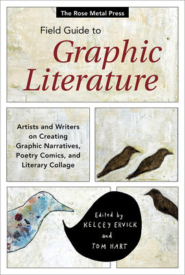 Book cover for The Rose Metal Press Field Guide to Graphic Literature: Artists and Writers on Creating Graphic Narratives, Poetry Comics, and Literary Collage