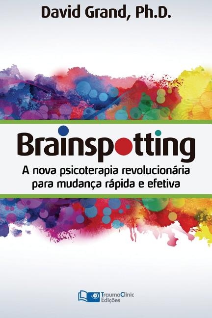 Book cover for Brainspotting: A Nova Terapia Revolucionária para Mudança Rápida e Efetiva
