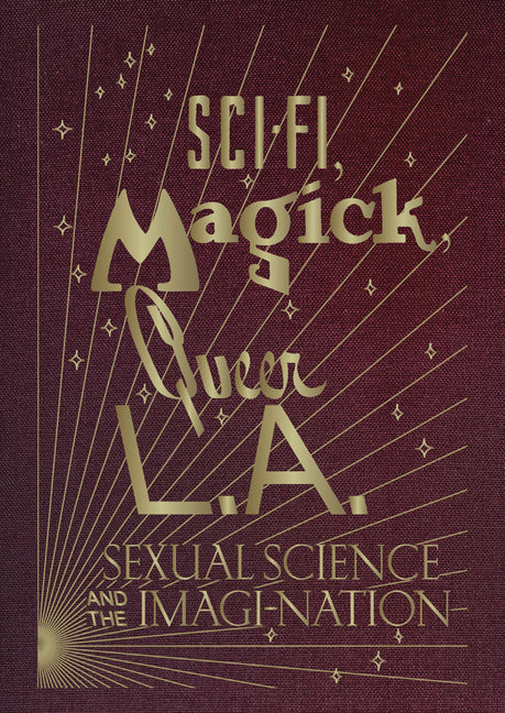 Book cover for Sci-Fi, Magick, Queer L.A.: Sexual Science and the Imagi-Nation