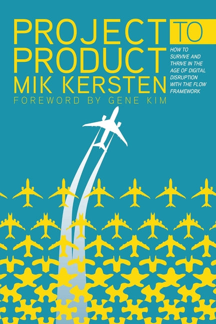 Book cover for Project to Product: How to Survive and Thrive in the Age of Digital Disruption with the Flow Framework