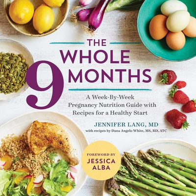 Book cover for The Whole 9 Months: A Week-By-Week Pregnancy Nutrition Guide with Recipes for a Healthy Start