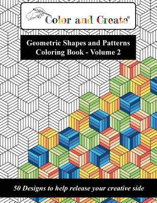 Book cover for Color and Create - Geometric Shapes and Patterns Coloring Book, Vol.2: 50 Designs to help release your creative side
