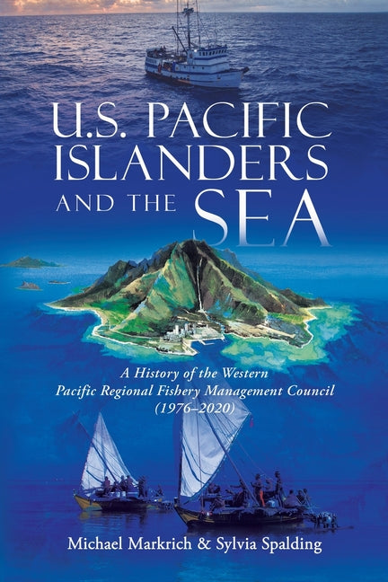 Book cover for U.S. Pacific Islanders and the Sea: A History of the Western Pacific Regional Fishery Management Council (1976-2020)