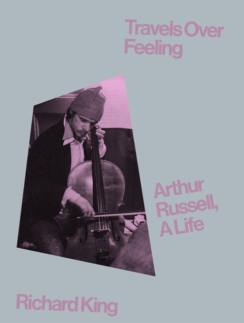 Book cover for Travels Over Feeling: Arthur Russell, a Life