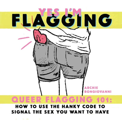 Book cover for Yes I'm Flagging: Queer Flagging 101: How to Use the Hanky Code to Signal the Sex You Want to Have